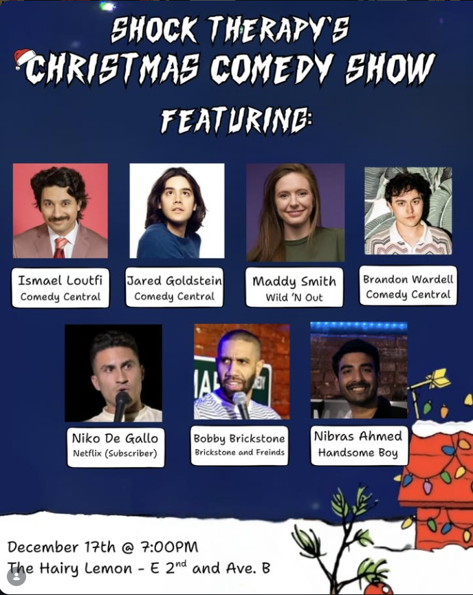 Christmas comedy show. A holiday bill at The Hairy Lemon, with Ismael Loutfi, Jared Goldstein, Maddy Smith, Brandon Wardell and more.